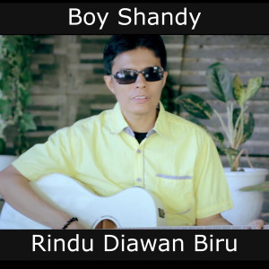 Dengarkan lagu Rindu Diawan Biru nyanyian Boy Shandy dengan lirik