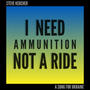 Listen to I Need Ammunition Not a Ride (A Song for Ukraine) song with lyrics from Steve Kercher