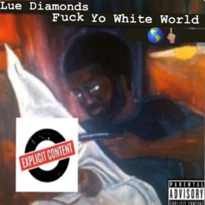 ดาวน์โหลดและฟังเพลง Fuck Yo White World (Explicit) พร้อมเนื้อเพลงจาก Lue Diamonds