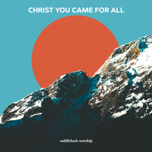 Saddleback Worship的专辑Christ You Came for All