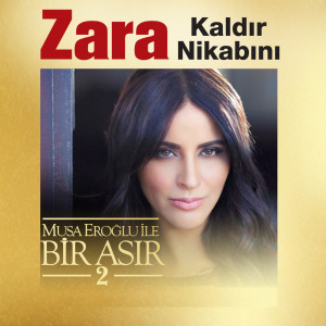 Listen to Kaldır Nikabını (Musa Eroğlu İle Bir Asır 2) song with lyrics from Zara