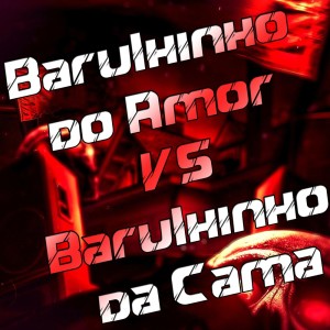 ดาวน์โหลดและฟังเพลง Barulhinho do Amor VS Barulhinho da Cama (Explicit) พร้อมเนื้อเพลงจาก DJ D DA ZL