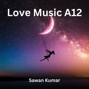 Listen to Love Music A12 song with lyrics from Sawan Kumar