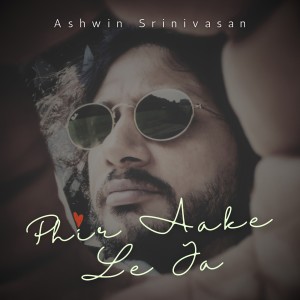 Phir Aake Le Ja dari Ashwin Srinivasan