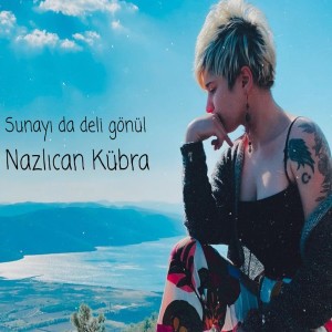 Listen to Sunayı da Deli Gönül song with lyrics from Nazlıcan Kübra