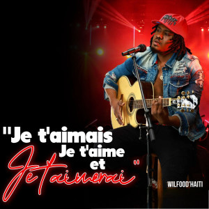 Album Je T'aimais Je T'aime Et Je T'aimerai _ Cover from WilFood'Haiti