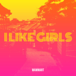 Album I Like Girls oleh Wawmart
