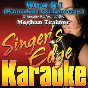 Singer's Edge Karaoke的專輯What If I (Wanna Kiss You Tomorrow) [Originally Performed by Meghan Trainor] [Karaoke Version]