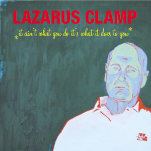 Lazarus Clamp的專輯It Ain't What You Do, It's What It Does To You