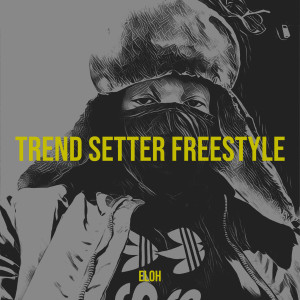 ดาวน์โหลดและฟังเพลง Trend Setter (Freestyle) (Explicit) พร้อมเนื้อเพลงจาก Eloh
