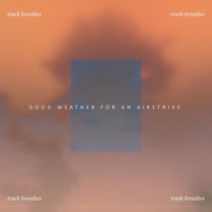 Album Truth Breathes from Good Weather For An Airstrike