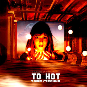 收听Tommytechno的To Hot歌词歌曲