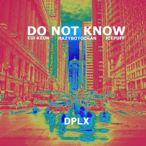 ดาวน์โหลดและฟังเพลง DO NOT KNOW (Feat. EUI KEUN, RAZYBOYOCEAN, ICEPUFF) (Explicit) พร้อมเนื้อเพลงจาก DPLX