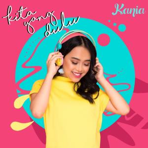 Dengarkan lagu Kita Yang Dulu nyanyian Kania dengan lirik