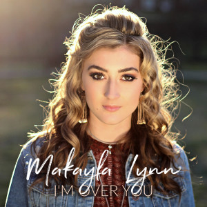 ดาวน์โหลดและฟังเพลง I'm Over You พร้อมเนื้อเพลงจาก Makayla Lynn
