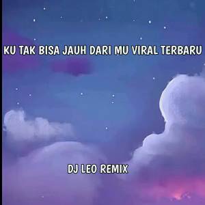 Album DJ KU TAK BISA JAUH DARI MU VIRAL TERBARU oleh DJ LEO REMIX