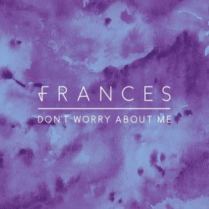 ดาวน์โหลดและฟังเพลง Don't Worry About Me (Jaded Remix) พร้อมเนื้อเพลงจาก Frances