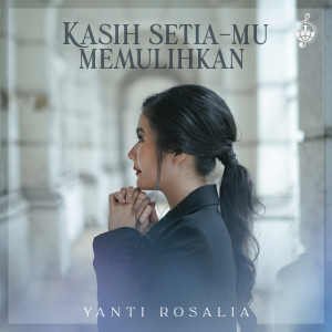 收聽Yanti Rosalia的Kasih SetiaMu Memulihkan歌詞歌曲