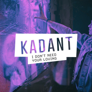 I Don't Need Your Loving dari Kadant