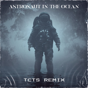 Astronaut In The Ocean (TCTS Remix)