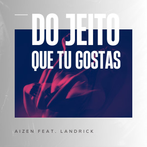Listen to Do Jeito Que Tu Gostas (Explicit) song with lyrics from Aizen