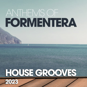 Album Anthems Of Formentera House Grooves 2023 oleh Various Artists