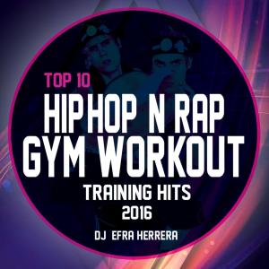Album Top 10 Hip-Hop & Rap Gym Workout Training Hits 2016 : DJ & MC Efra Herrera (Explicit) from Efra Herrera