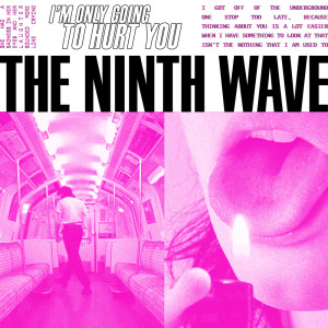 收聽THE NINTH WAVE的I'm Only Going to Hurt You歌詞歌曲
