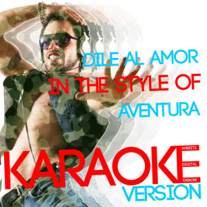ดาวน์โหลดและฟังเพลง Dile Al Amor (In the Style of Aventura) [Karaoke Version] (Karaoke Version) พร้อมเนื้อเพลงจาก Ameritz Digital Karaoke
