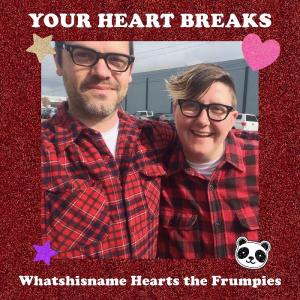 Your Heart Breaks的專輯Whatshisname Hearts the Frumpies