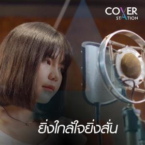 ดาวน์โหลดและฟังเพลง ยิ่งใกล้ใจยิ่งสั่น : Cover Station พร้อมเนื้อเพลงจาก Monthicha Budnu