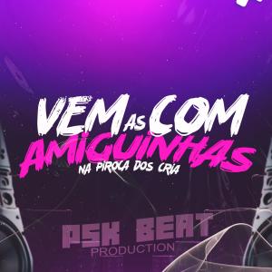 收聽PSK Beat的VEM COM AS AMIGUINHA NA PIROCA DOS CRIA (Explicit)歌詞歌曲