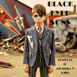 Listen to Cowboys In Pinstriped Suits song with lyrics from Black Eyed Sons
