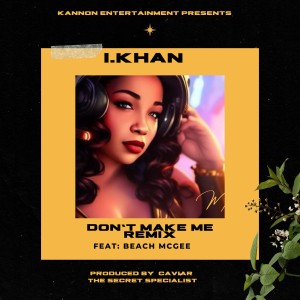 Album Don't Make Me (Remix) [feat. Beach Mcgee] (Explicit) oleh I.KHAN