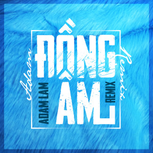 Listen to Đồng Âm (Remix) song with lyrics from Adam Lam
