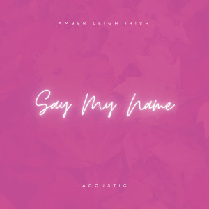 收聽Amber Leigh Irish的Say My Name (Acoustic)歌詞歌曲