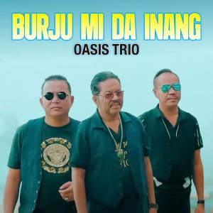 ดาวน์โหลดและฟังเพลง Burju Mi Da Inang พร้อมเนื้อเพลงจาก Oasis Trio