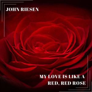 My Love is Like a Red, Red Rose dari John Riesen