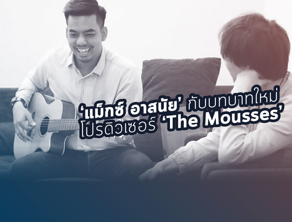 ‘แม็ก อาสนัย’ กับบทบาทใหม่ โปรดิวเซอร์ ‘The Mousses’