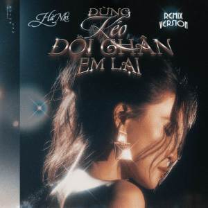 Hà Nhi的專輯Đừng Kéo Đôi Chân Em Lại (Remix Version)