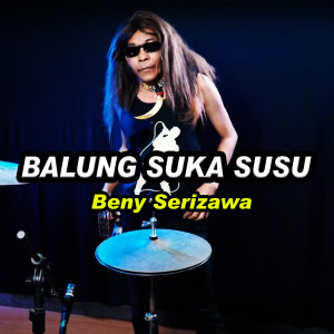Dengarkan lagu Balung Suka Susu nyanyian Beny Serizawa dengan lirik