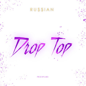 收听Ru$$ian的Drop Top (Explicit)歌词歌曲