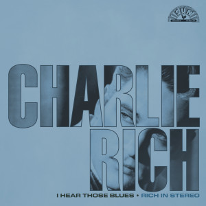 อัลบัม I Hear Those Blues: Rich In Stereo (Remastered 2023) ศิลปิน Charlie Rich