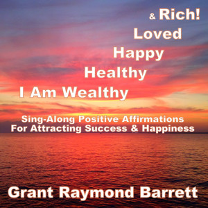 收聽Grant Raymond Barrett的I Am Wealthy, Healthy, Happy, Loved & Rich! - Sing-Along Positive Affirmations for Attracting Success & Happiness歌詞歌曲