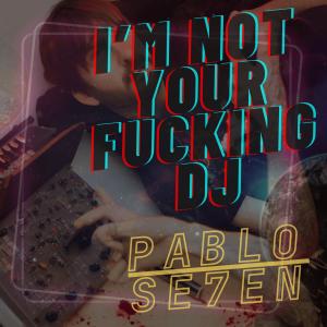 收聽Pablo Se7en的I'm not your ******* DJ歌詞歌曲