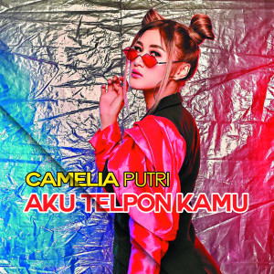 收听Camelia Putri的Aku Telpon Kamu歌词歌曲