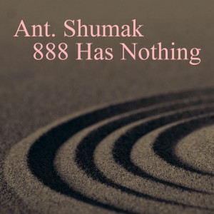 ดาวน์โหลดและฟังเพลง 888 Has Nothing (Original Mix) พร้อมเนื้อเพลงจาก Ant. Shumak