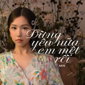 Dengarkan lagu Dung Yeu Nua, Em Met Roi nyanyian MIN dengan lirik