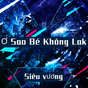 Listen to Ơ Sao Bé Không Lak song with lyrics from Siêu vương