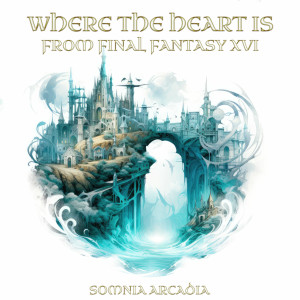 Somnia Arcadia的专辑Where the Heart Is (From Final Fantasy XVI)